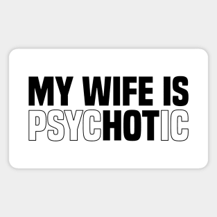 My wife is psychotic, Funny Sarcastic Wife Quote, Valentine's Day Magnet